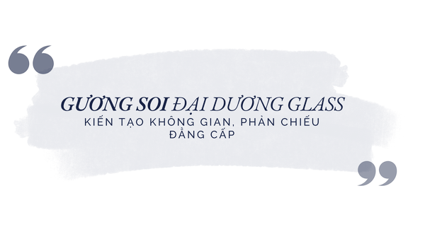 đôi nét về Gương Soi Đại Dương Glass